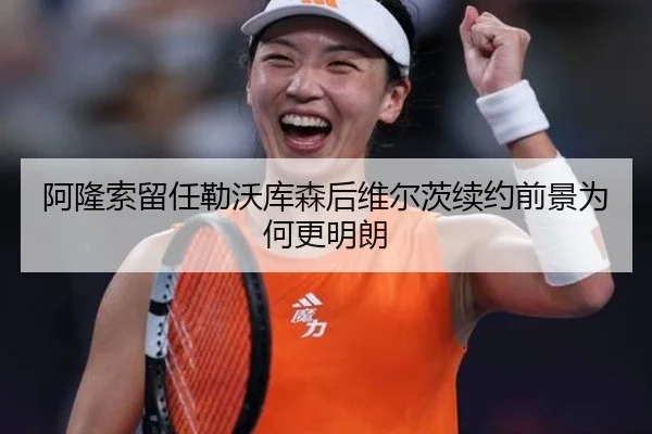阿隆索留任勒沃库森后维尔茨续约前景为何更明朗